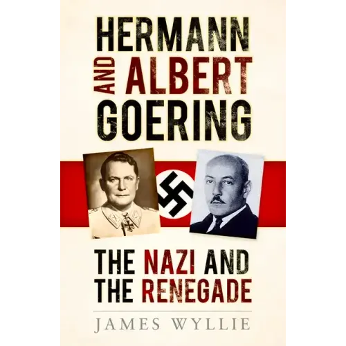 Hermann and Arthur Goering: The Nazi and the Renegade