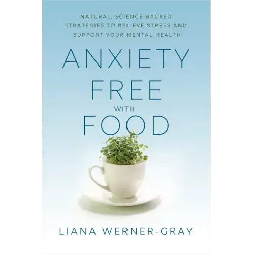 Anxiety-Free with Food: Natural, Science-Backed Strategies to Relieve Stress and Support Your Mental Health