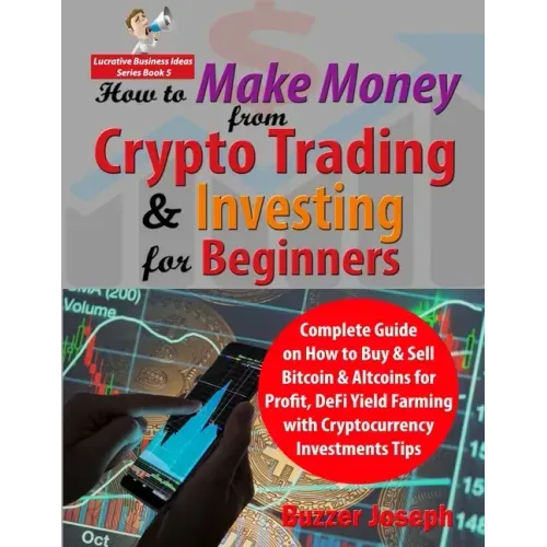 How to Make Money from Crypto Trading & Investing for Beginners: Complete Guide on How to Buy & Sell Bitcoin & Altcoins for Profit, DeFi Yield Farming
