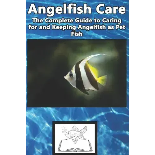 Angelfish Care: The Complete Guide to Caring for and Keeping Angelfish as Pet Fish