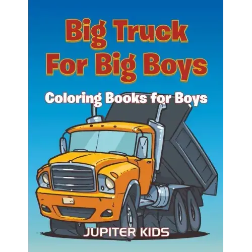 Big Trucks For Big Boys: Coloring Books Boy