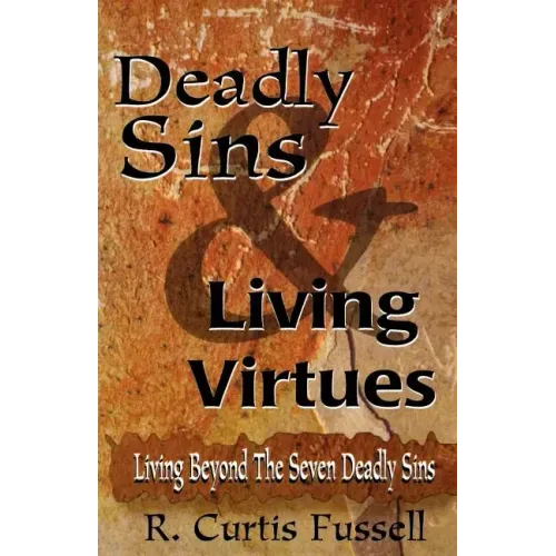 Deadly Sins and Living Virtues: Living Beyond the Seven Deadly Sins