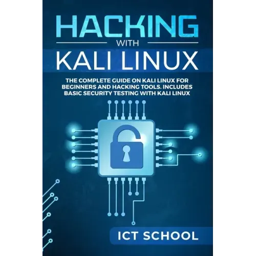 Hacking with Kali Linux: The Complete Guide on Kali Linux for Beginners and Hacking Tools. Includes Basic Security Testing with Kali Linux