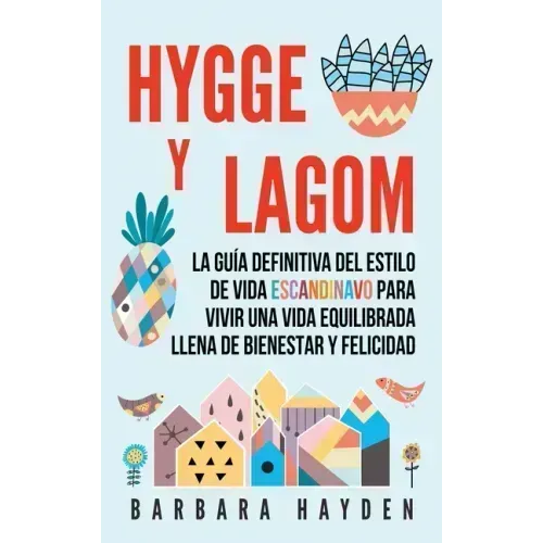 Hygge y Lagom: La guía definitiva del estilo de vida escandinavo para vivir una vida equilibrada llena de bienestar y felicidad