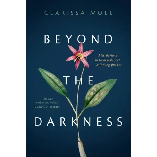 Beyond the Darkness: A Gentle Guide for Living with Grief and Thriving After Loss