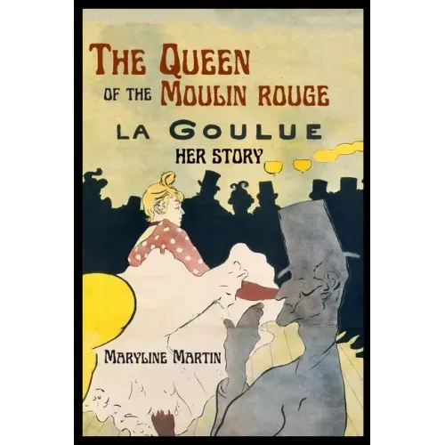 The Queen of the Moulin Rouge: Her Story