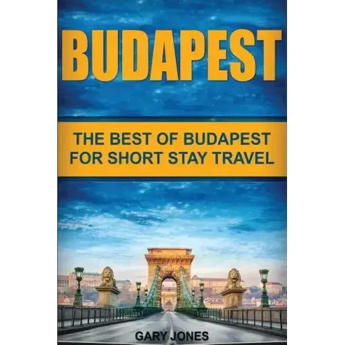 Budapest: The Best Of Budapest For Short Stay Travel