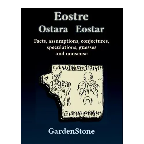 Eostre Ostara Eostar: Facts, assumptions, conjectures, speculations, guesses and nonsense