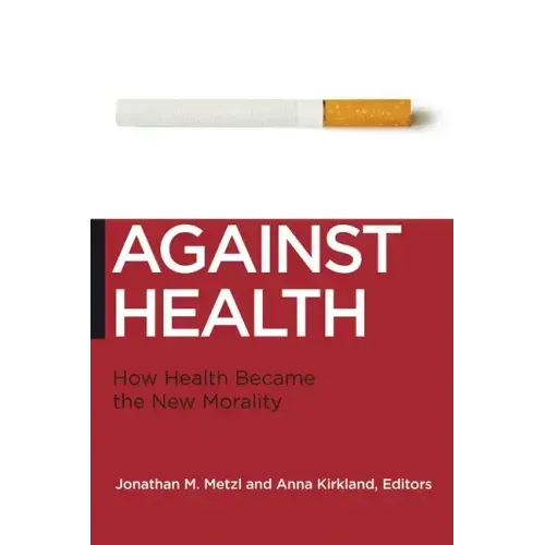Against Health: How Health Became the New Morality