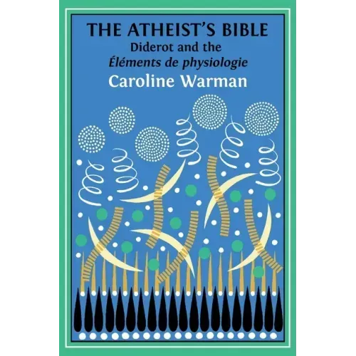 The Atheist's Bible: Diderot's 'Éléments de physiologie'