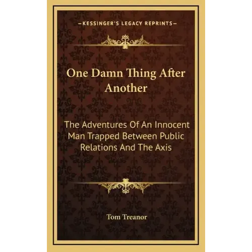 One Damn Thing After Another: The Adventures of an Innocent Man Trapped Between Public Relations and the Axis