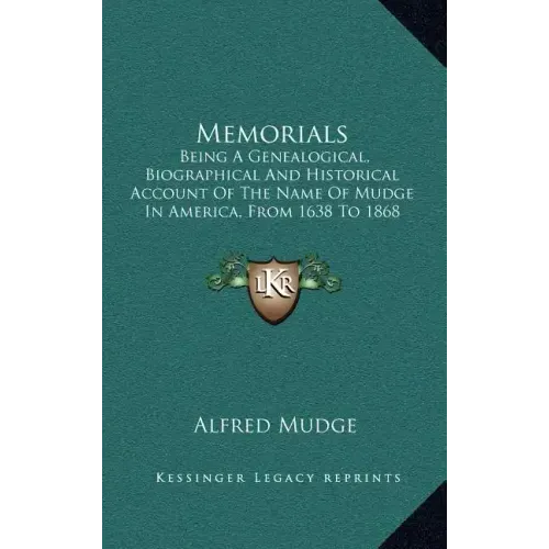 Memorials: Being A Genealogical, Biographical And Historical Account Of The Name Of Mudge In America, From 1638 To 1868 (1868)