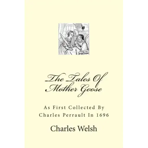 The Tales Of Mother Goose: As First Collected By Charles Perrault In 1696