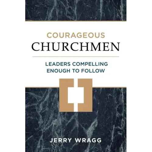 Courageous Churchmen: Leaders Compelling Enough to Follow