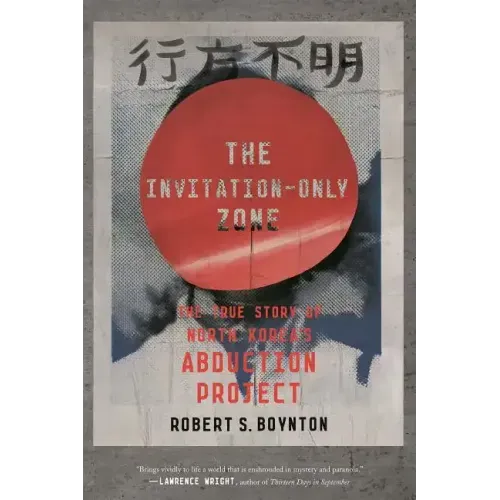 The Invitation-Only Zone: The True Story of North Korea's Abduction Project