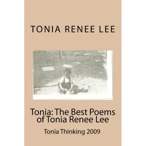 Tonia: The Best Poems of Tonia Renee Lee: Tonia Thinking 2009