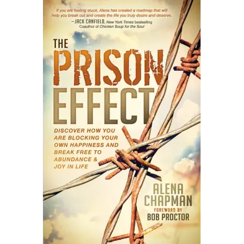 The Prison Effect: Discover How You Are Blocking Your Own Happiness and Break Free to Abundance and Joy in Life