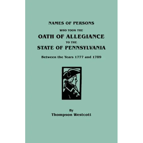 Names of Persons Who Took the Oath of Allegiance to the State of Pennsylvania Between the Years 1777 and 1789