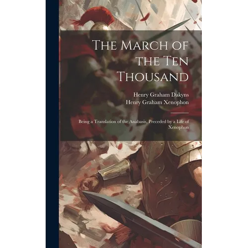 The March of the Ten Thousand: Being a Translation of the Anabasis, Preceded by a Life of Xenophon