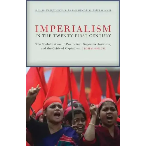 Imperialism in the Twenty-First Century: Globalization, Super-Exploitation, and Capitalism's Final Crisis