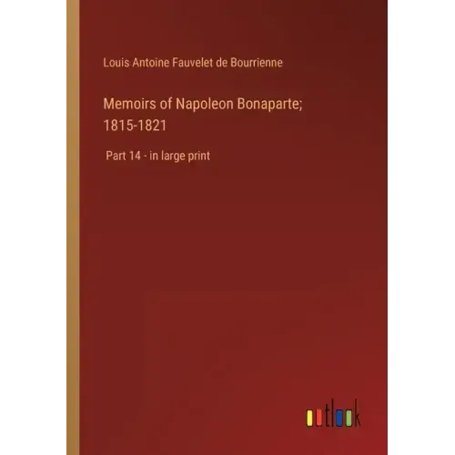 Memoirs of Napoleon Bonaparte; 1815-1821: Part 14 - in large print