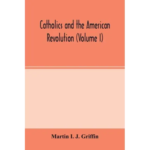 Catholics and the American revolution (Volume I)