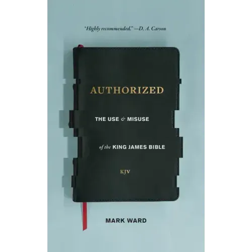 Authorized: The Use and Misuse of the King James Bible