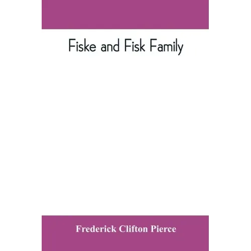 Fiske and Fisk family. Being the record of the descendants of Symond Fiske, lord of the manor of Stadhaugh, Suffolk County, England, from the time of