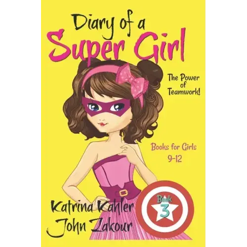 Diary of a Super Girl - Book 3: The Power of Teamwork!: Books for Girls 9 -12