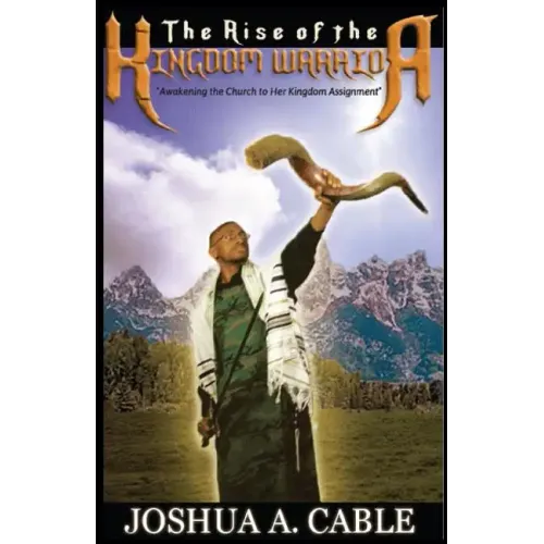 The Rise Of The Kingdom Warrior: Awakening the Church to Her Kingdom Assignment