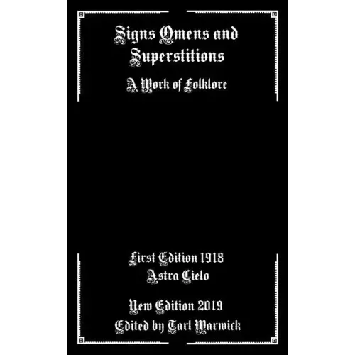 Signs Omens and Superstitions: A Work of Folklore