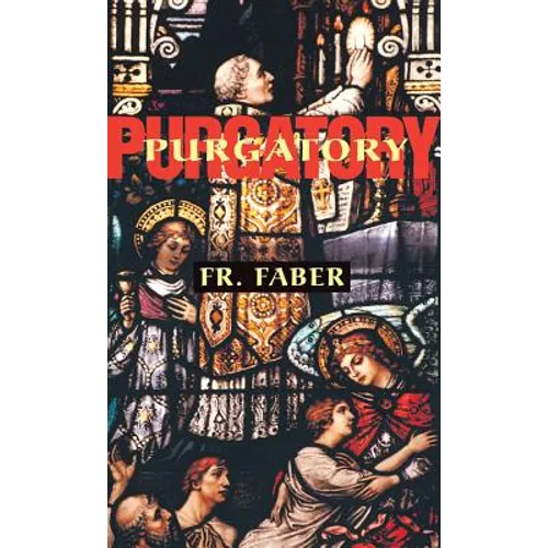 Purgatory: The Two Catholic Views of Purgatory Based on Catholic Teaching and Revelations of Saintly Souls
