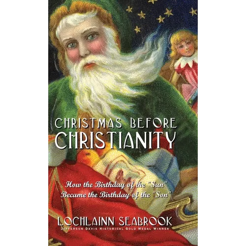 Christmas Before Christianity: How the Birthday of the "Sun" Became the Birthday of the "Son"