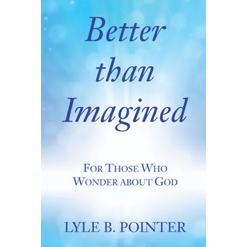 Better Than Imagined: For Those Who Wonder about God
