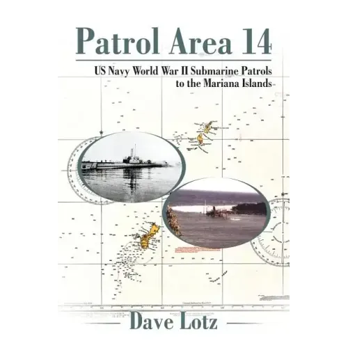 Patrol Area 14: Us Navy World War Ii Submarine Patrols to the Mariana Islands