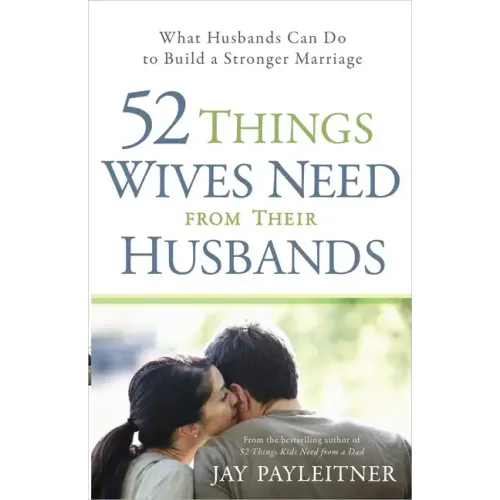 52 Things Wives Need from Their Husbands: What Husbands Can Do to Build a Stronger Marriage