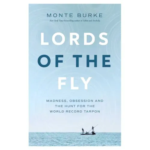 Lords of the Fly: Madness, Obsession, and the Hunt for the World Record Tarpon