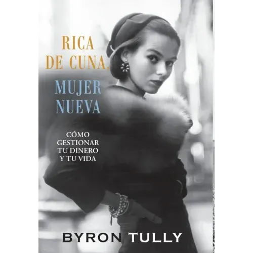 Rica de Cuna, Mujer Nueva: Cómo Gestionar Tu Dinero y Tu Vida