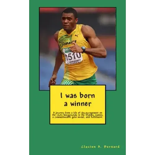 I was born a winner: A journey from a life of discouragement on the rocky playgrounds to the Olympic Games, a Commonwealth gold medal, and fulfillment
