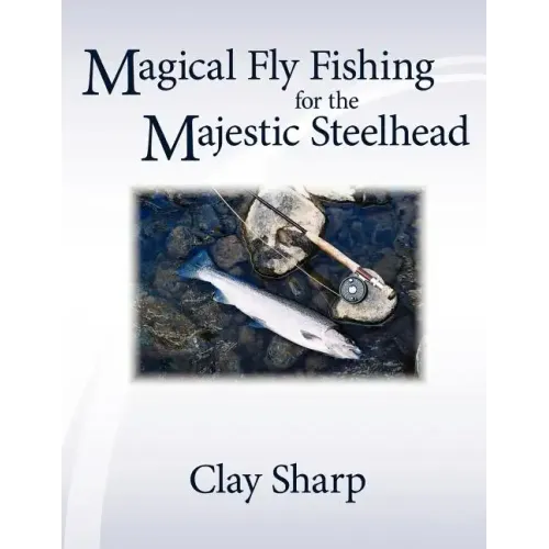 Magical Fly Fishing for the Majestic Steelhead