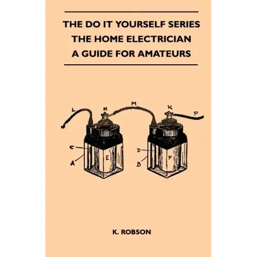 The Do It Yourself Series - The Home Electrician - A Guide For Amateurs