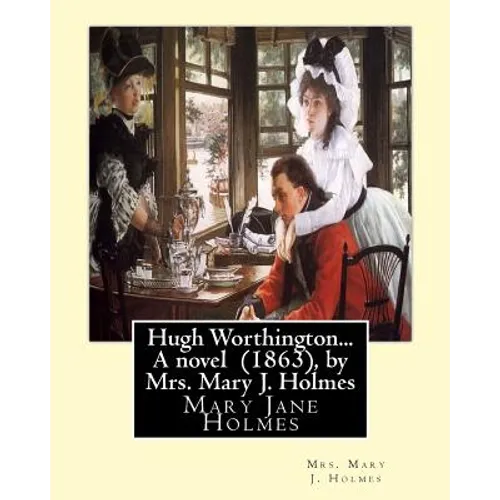 Hugh Worthington... A novel (1863), by Mrs. Mary J. Holmes