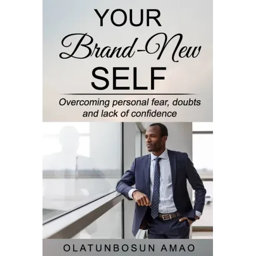 Your Brand-New Self: Overcoming Personal Fear, Doubts and Lack of Confidence