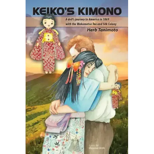 Keiko's Kimono: A doll's journey to America in 1869 with the Wakamatsu Tea and Silk Colony