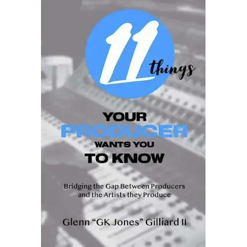 11 Things Your Producer Wants You to Know: Bridging the Gap Between Music Producers and the Artists They Produce