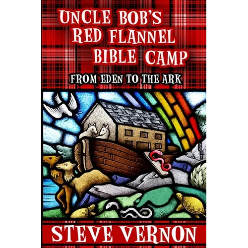 Uncle Bob's Red Flannel Bible Camp: From Eden to the Ark