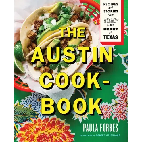 The Austin Cookbook: Recipes and Stories from Deep in the Heart of Texas