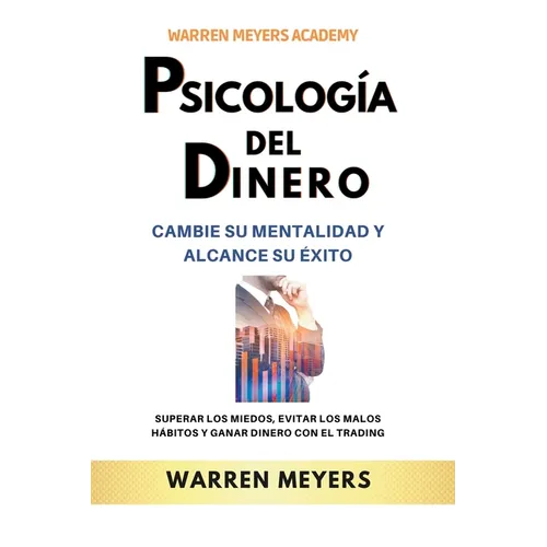 Psicología del dinero Cambie su mentalidad y alcance el éxito Superar los miedos, evitar los malos hábitos y ganar dinero con el trading