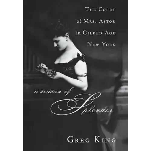 A Season of Splendor: The Court of Mrs. Astor in Gilded Age New York