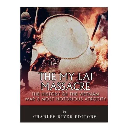 The My Lai Massacre: The History of the Vietnam War's Most Notorious Atrocity